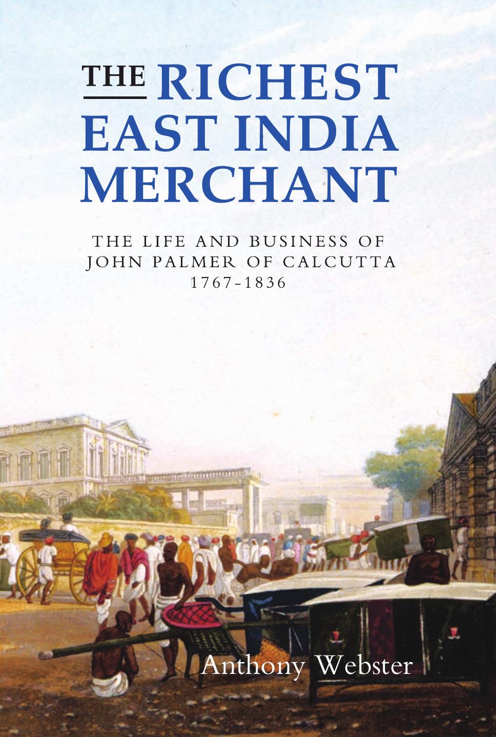 The Richest East India Merchant: The Life and Business of John Palmer of Calcutta, 1767-1836 (Worlds of the East India Company) by Anthony Webster