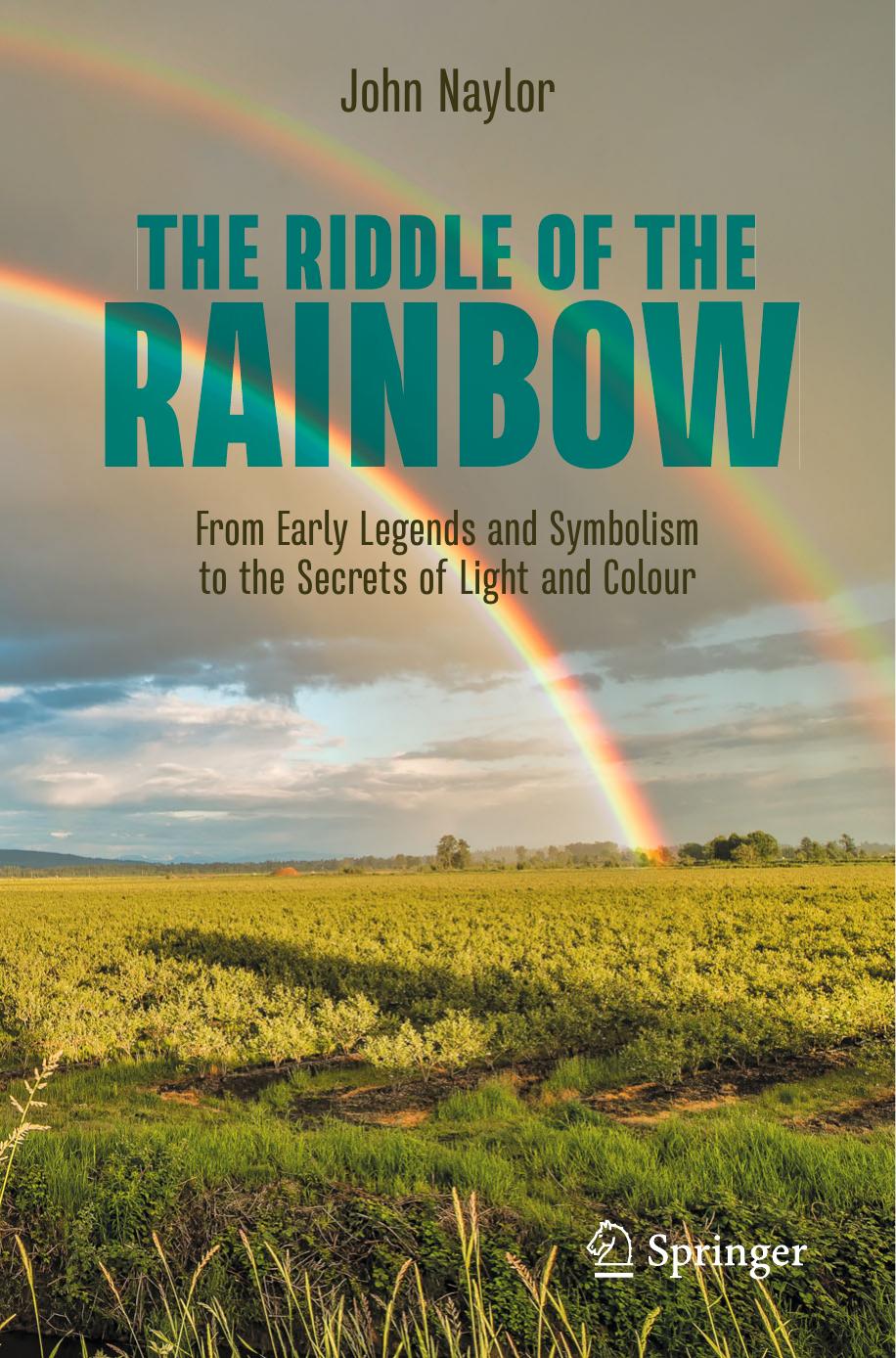 The Riddle of the Rainbow: From Early Legends and Symbolism to the Secrets of Light and Colour by John Naylor