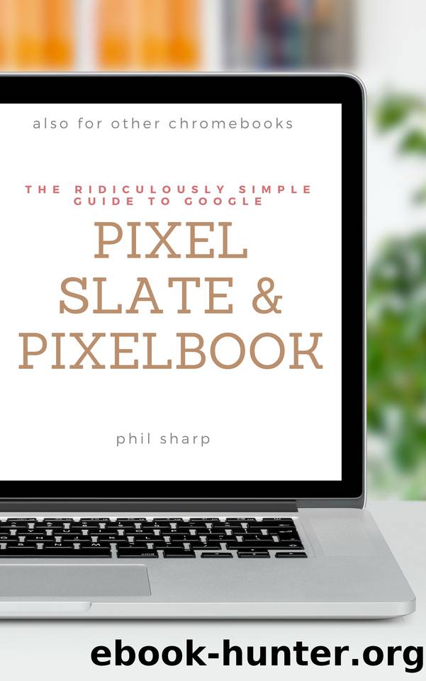 The Ridiculously Simple Guide to Google Pixel Slate and Pixelbook: A Practical Guide to Getting Started with Chromebooks and Tablets Running Chrome OS by Sharp Phil