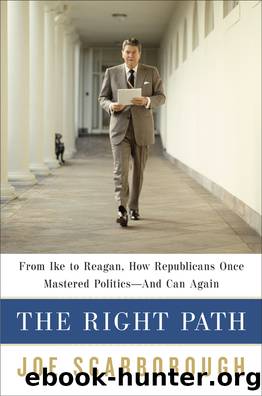 The Right Path: From Ike to Reagan, How Republicans Once Mastered Politics-- and Can Again by Joe Scarborough