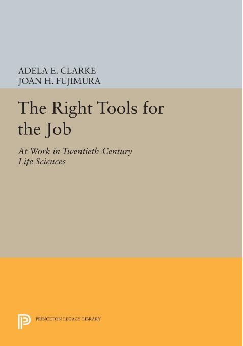 The Right Tools for the Job: At Work in Twentieth-Century Life Sciences by Adela E. Clarke