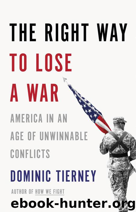 The Right Way to Lose a War: America in an Age of Unwinnable Conflicts by Dominic Tierney