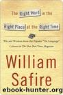 The Right Word in the Right Place at the Right Time: Wit and Wisdom From the Popular "On Language" Column in the New York Times Magazine by Safire William