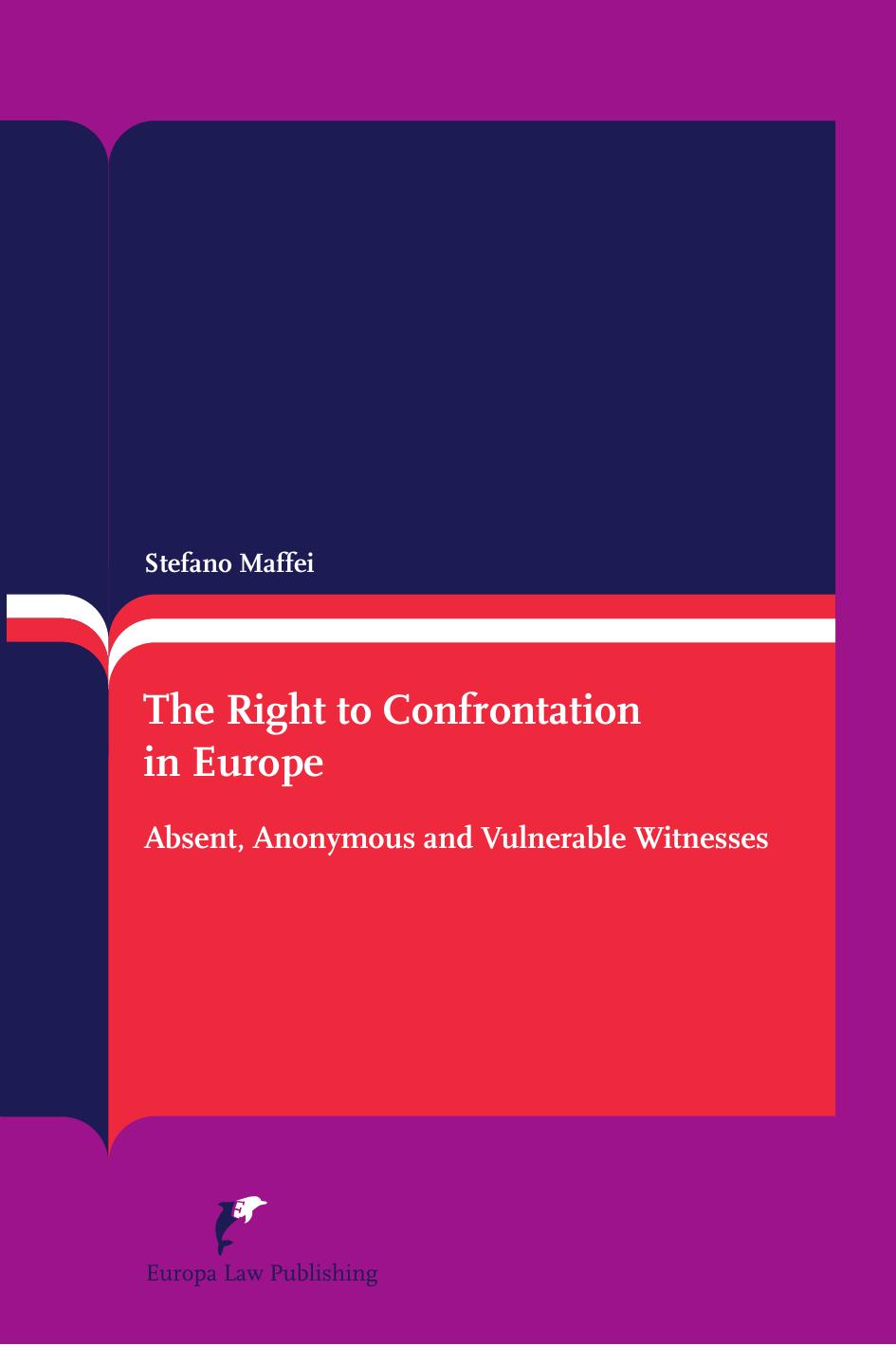 The Right to Confrontation in Europe : Absent, Anonymous and Vulnerable Witnesses (Second Revised Edition) by Stefano Maffei