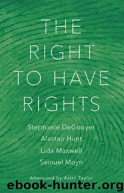 The Right to Have Rights by Stephanie DeGooyer & Alastair Hunt & Lida Maxwell & Samuel Moyn
