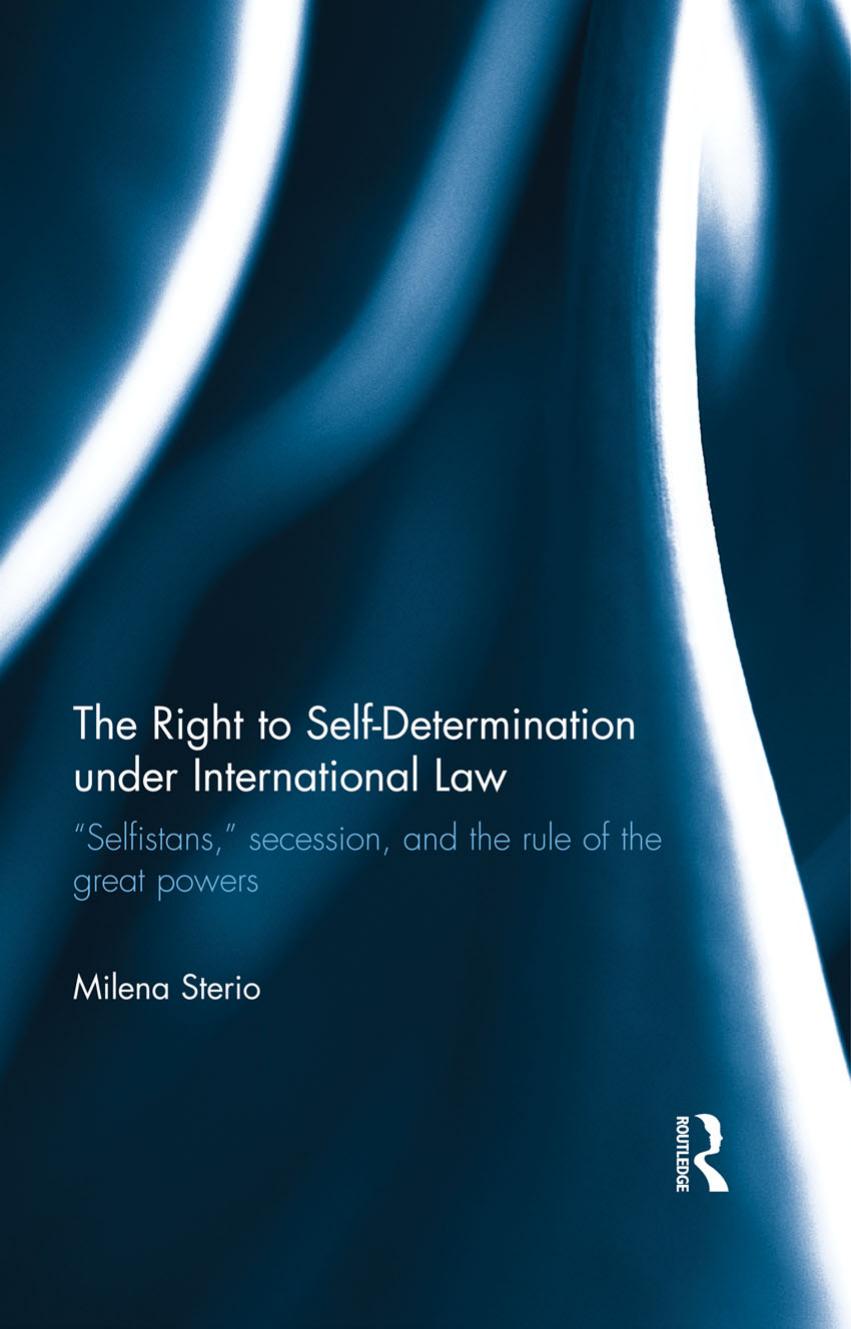 The Right to Self-determination Under International Law: "Selfistans," Secession, and the Rule of the Great Powers by Milena Sterio