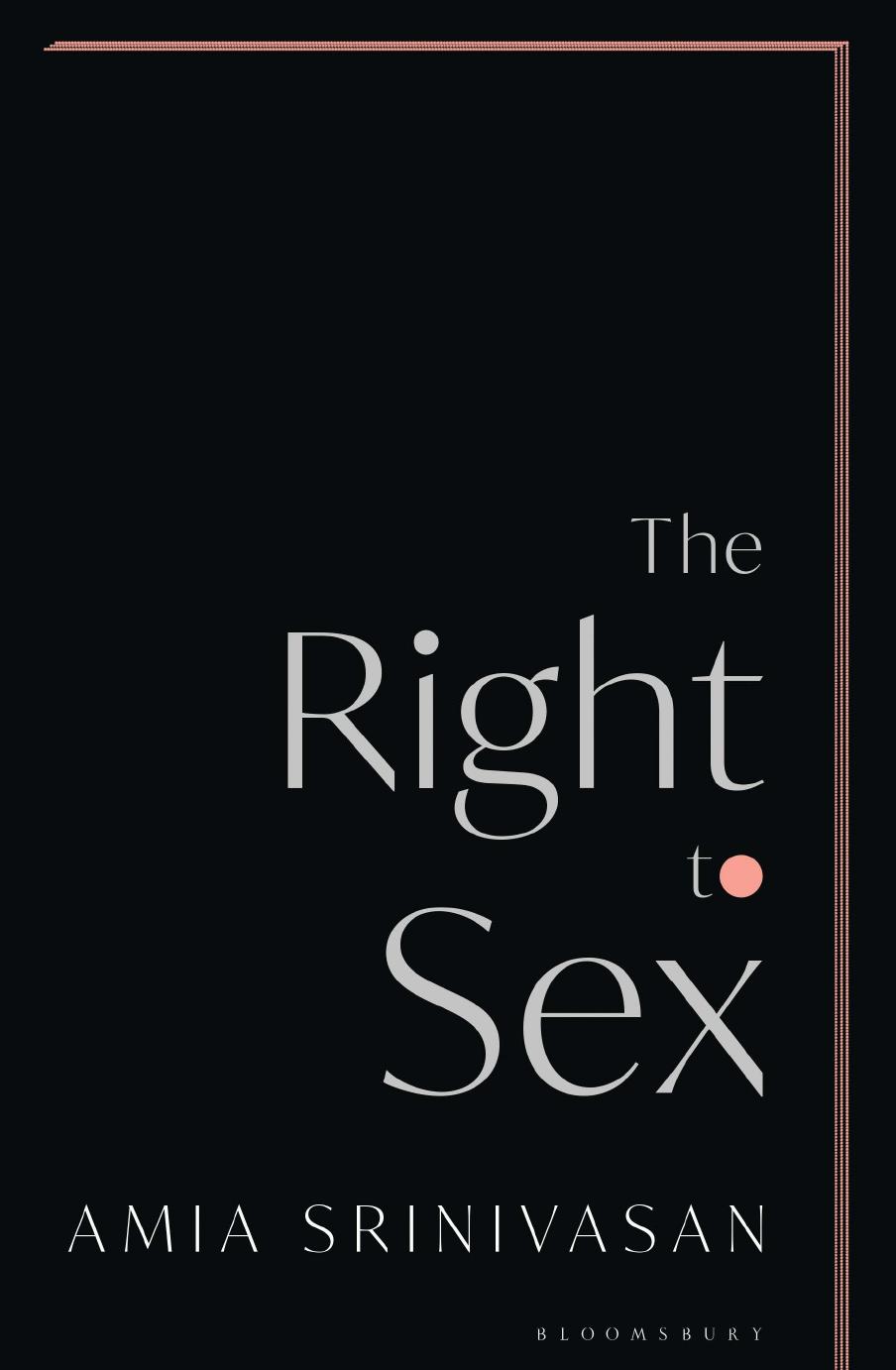 The Right to Sex: Feminism in the Twenty-First Century by Amia Srinivasan