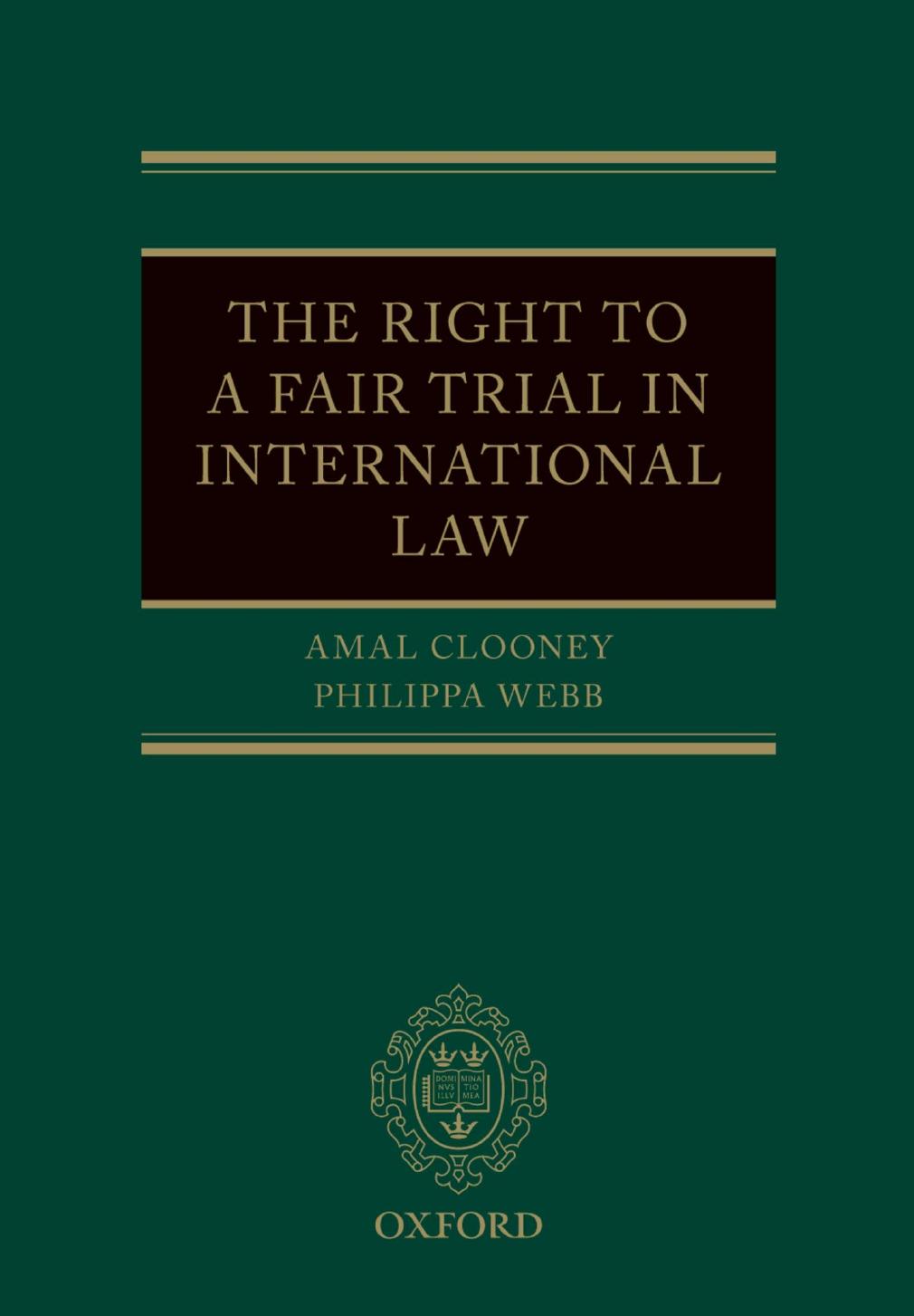 The Right to a Fair Trial in International Law by Amal Clooney Philippa Webb