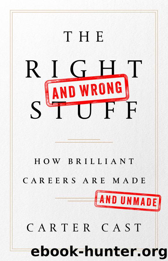 The Right—and Wrong—Stuff: How Brilliant Careers Are Made and Unmade by Carter Cast