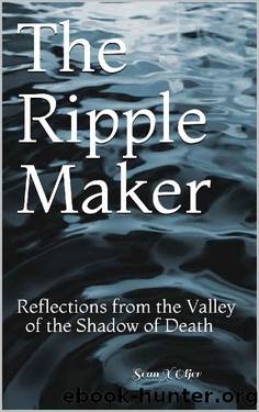 The Ripple Maker: Reflections from the Valley of the Shadow of Death by Sean X Oljer