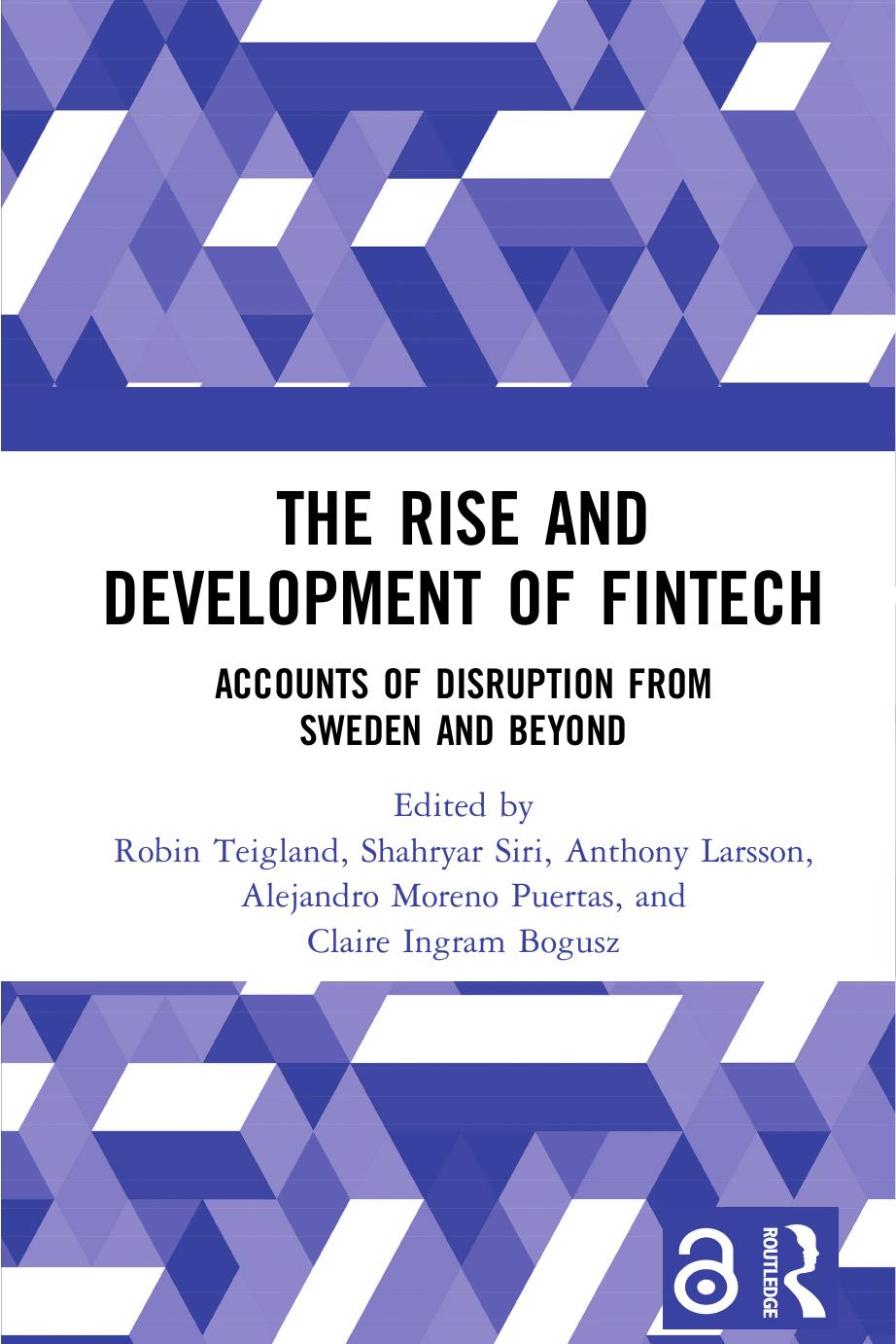 The Rise And Development Of FinTech: Accounts Of Disruption From Sweden And Beyond by Robin Teigland Shahryar Siri Anthony Larsson Alejandro Moreno Puertas Claire Ingram Bogusz