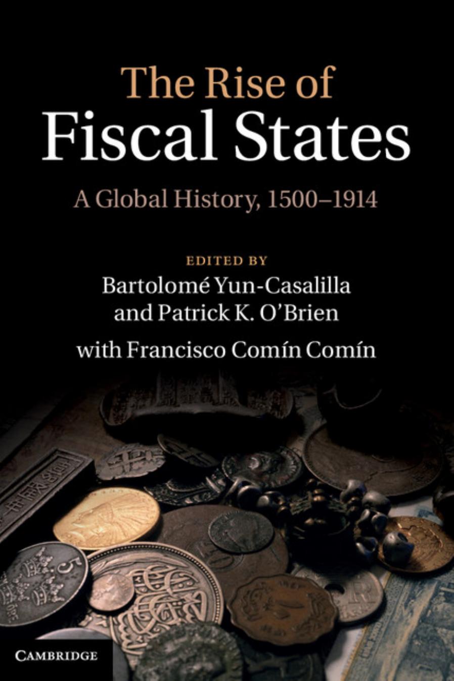 The Rise Of Fiscal States: A Global History, 1500â1914 by Bartolomé Yun-Casalilla Patrick K. O'Brien Francisco Comín Comín