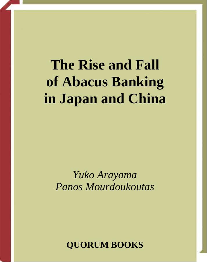 The Rise and Fall of Abacus Banking in Japan and China by Yuko Arayama Panos Mourdoukoutas