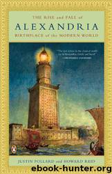 The Rise and Fall of Alexandria: Birthplace of the Modern World by Justin Pollard & Howard Reid