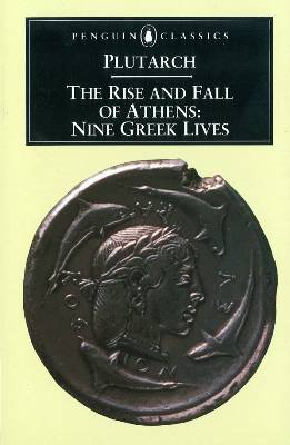The Rise and Fall of Athens: Nine Greek Lives (Classics) by Plutarch