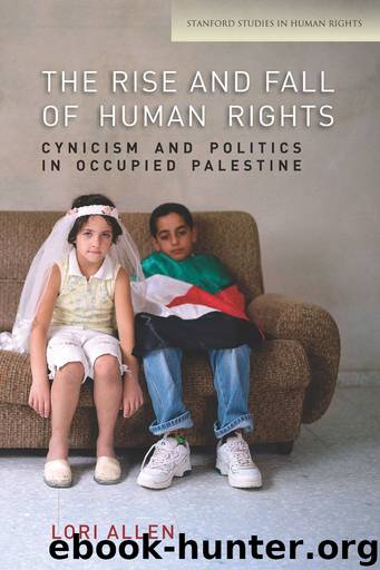 The Rise and Fall of Human Rights: Cynicism and Politics in Occupied Palestine (Stanford Studies in Human Rights) by Allen Lori