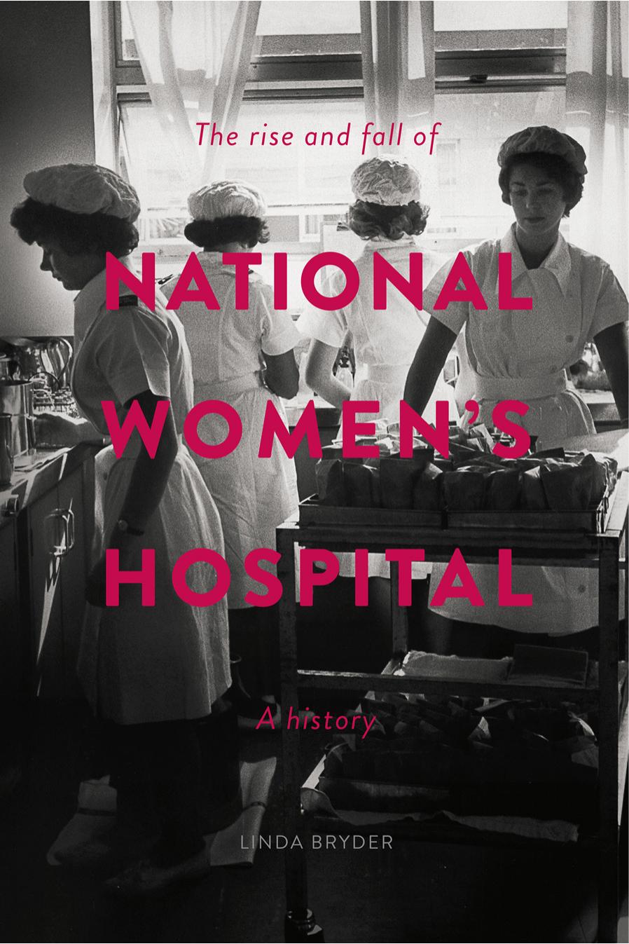 The Rise and Fall of National Women's Hospital: A History by Unknow