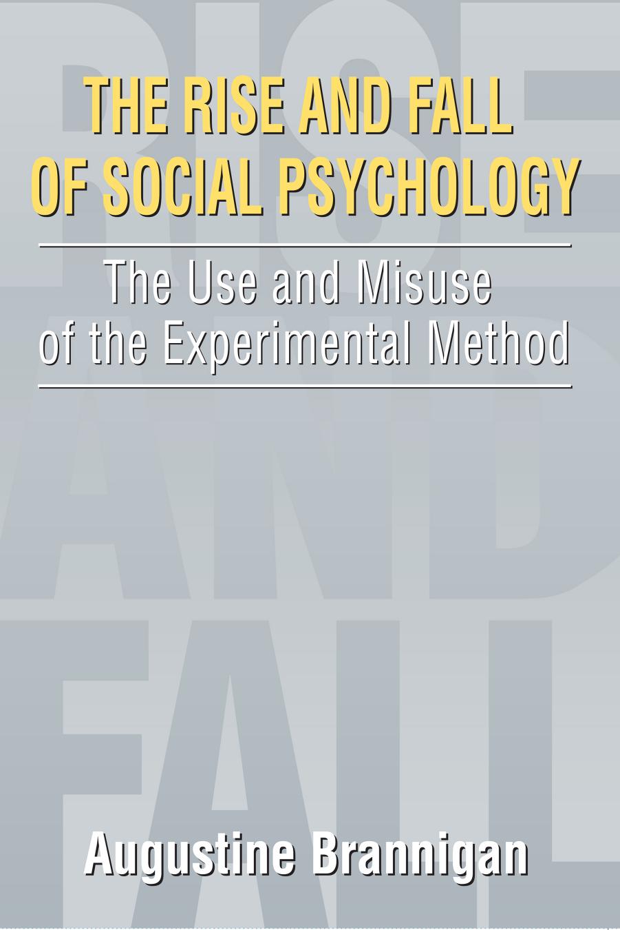The Rise and Fall of Social Psychology: The Use and Misuse of the Experimental Method by Brannigan Augustine