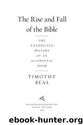 The Rise and Fall of the Bible: The Unexpected History of an Accidental Book by Beal Timothy