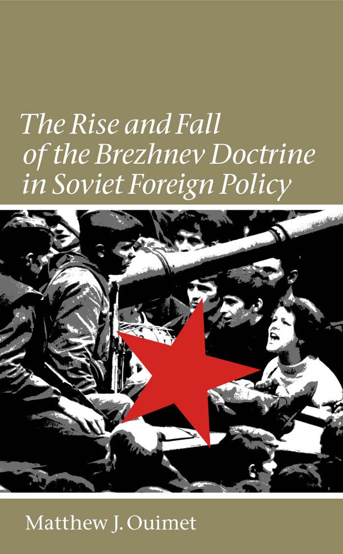 The Rise and Fall of the Brezhnev Doctrine in Soviet Foreign Policy (The New Cold War History) by Matthew J. Ouimet