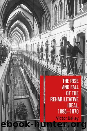 The Rise and Fall of the Rehabilitative Ideal, 1895-1970 by Bailey Victor;
