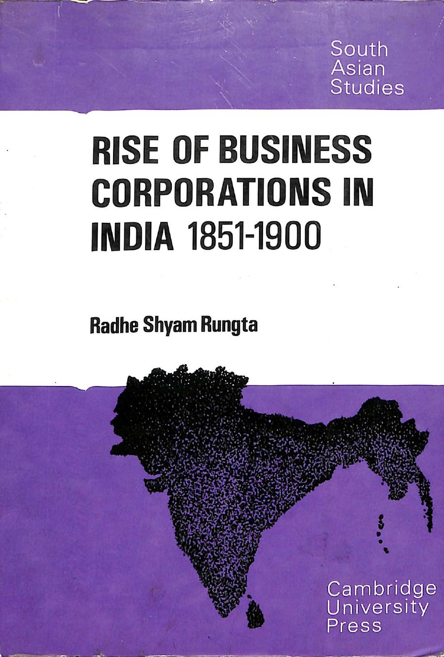 The Rise of Business Corporations in India, 1851-1900 by Radhe Shyam Rungta