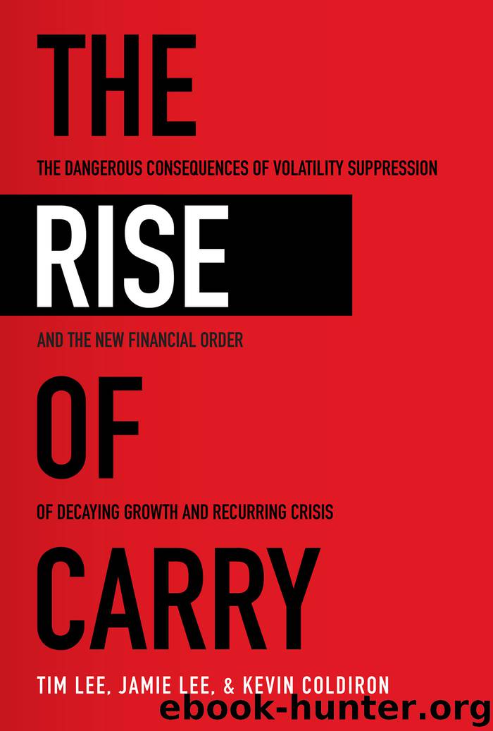 The Rise of Carry: The Dangerous Consequences of Volatility Suppression and the New Financial Order of Decaying Growth and Recurring Crisis by Kevin Coldiron & Jamie Lee & Tim Lee