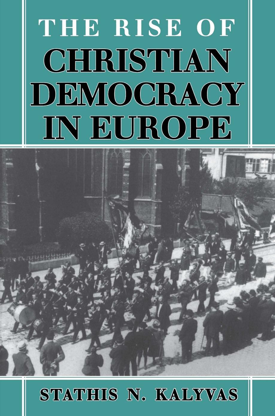 The Rise of Christian Democracy in Europe by Stathis N. Kalyvas