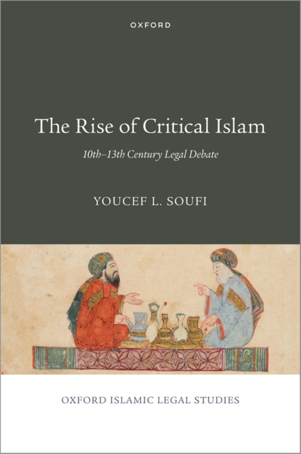 The Rise of Critical Islam: 10th-13th Century Legal Debate (OXFORD ISLAMIC LEGAL STUDIES SERIES) by Youcef L. Soufi