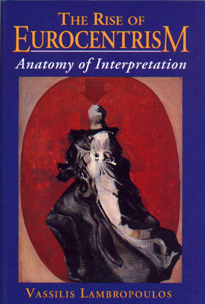 The Rise of Eurocentrism: Anatomy of Interpretation by Vassilis Lambropoulos