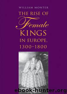 The Rise of Female Kings in Europe, 1300-1800 by William Monter