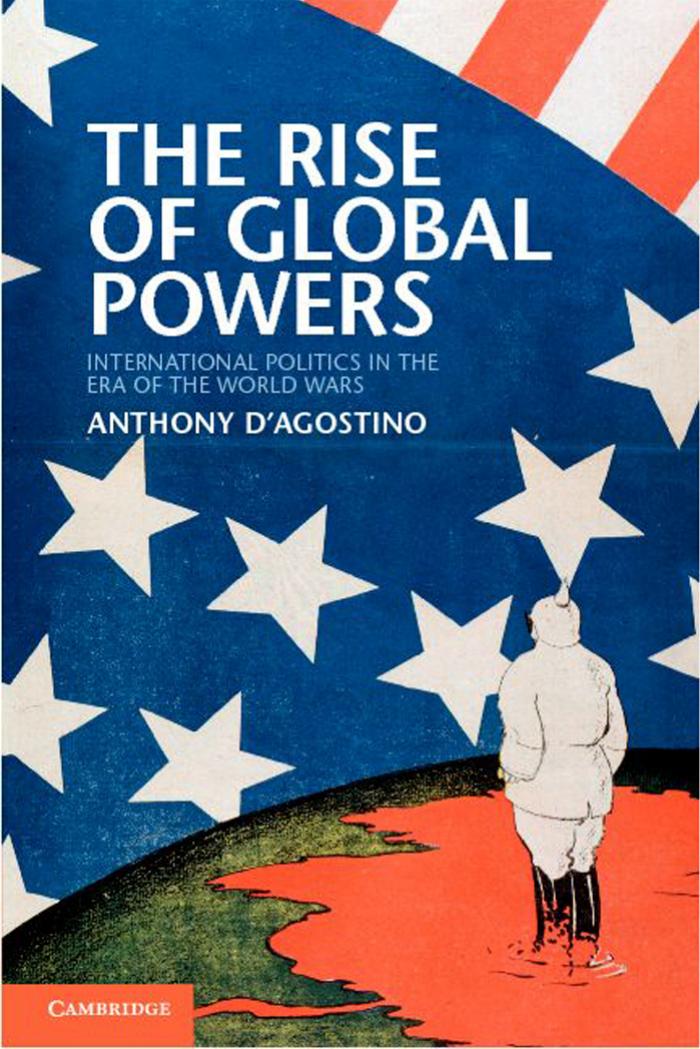 The Rise of Global Powers: International Politics in the Era of the World Wars by Anthony D'Agostino