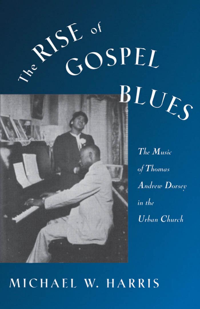 The Rise of Gospel Blues: The Music of Thomas Andrew Dorsey in the Urban Church by Michael W. Harris