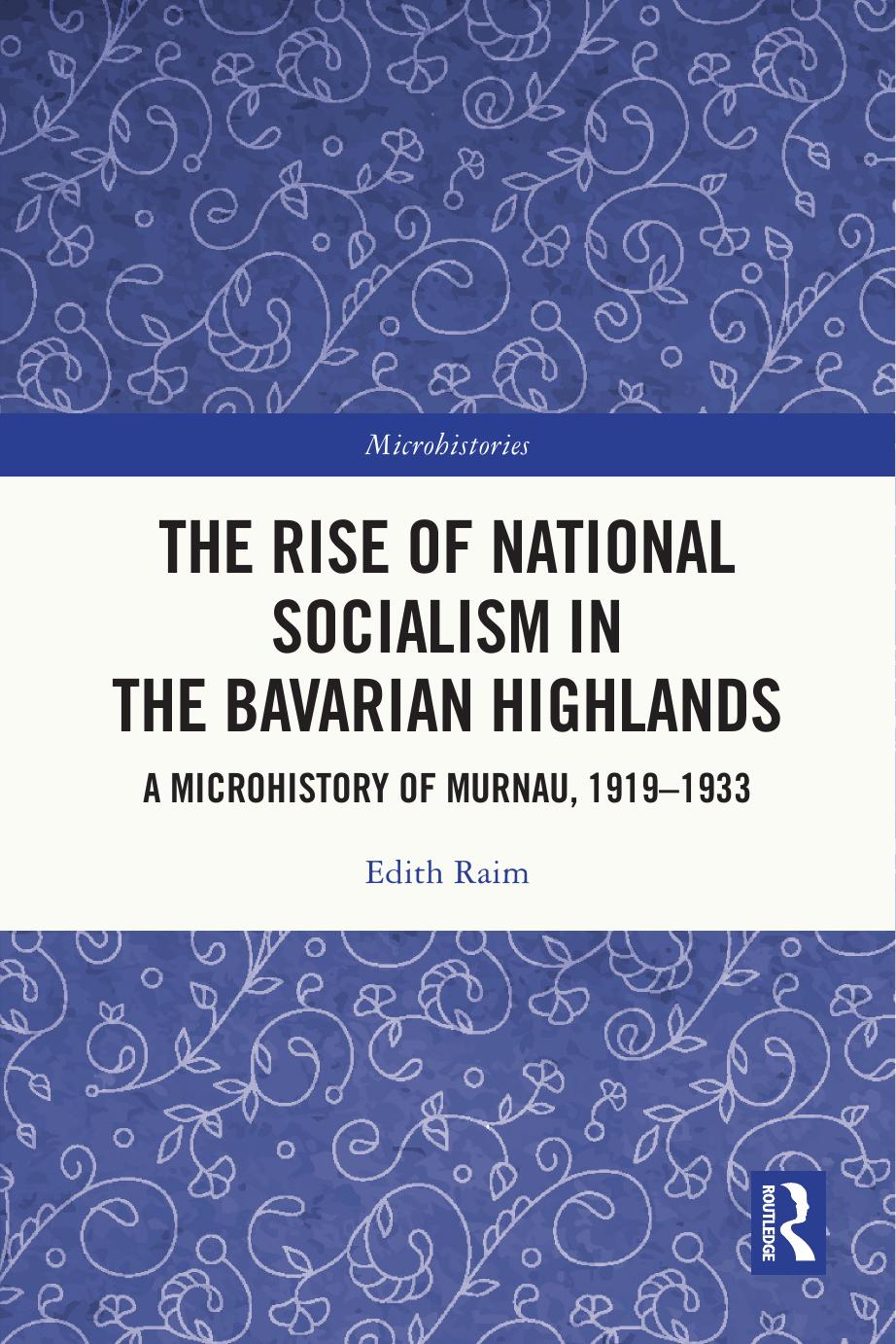 The Rise of National Socialism in the Bavarian Highlands: A Microhistory of Murnau, 1919-1933 by Edith Raim