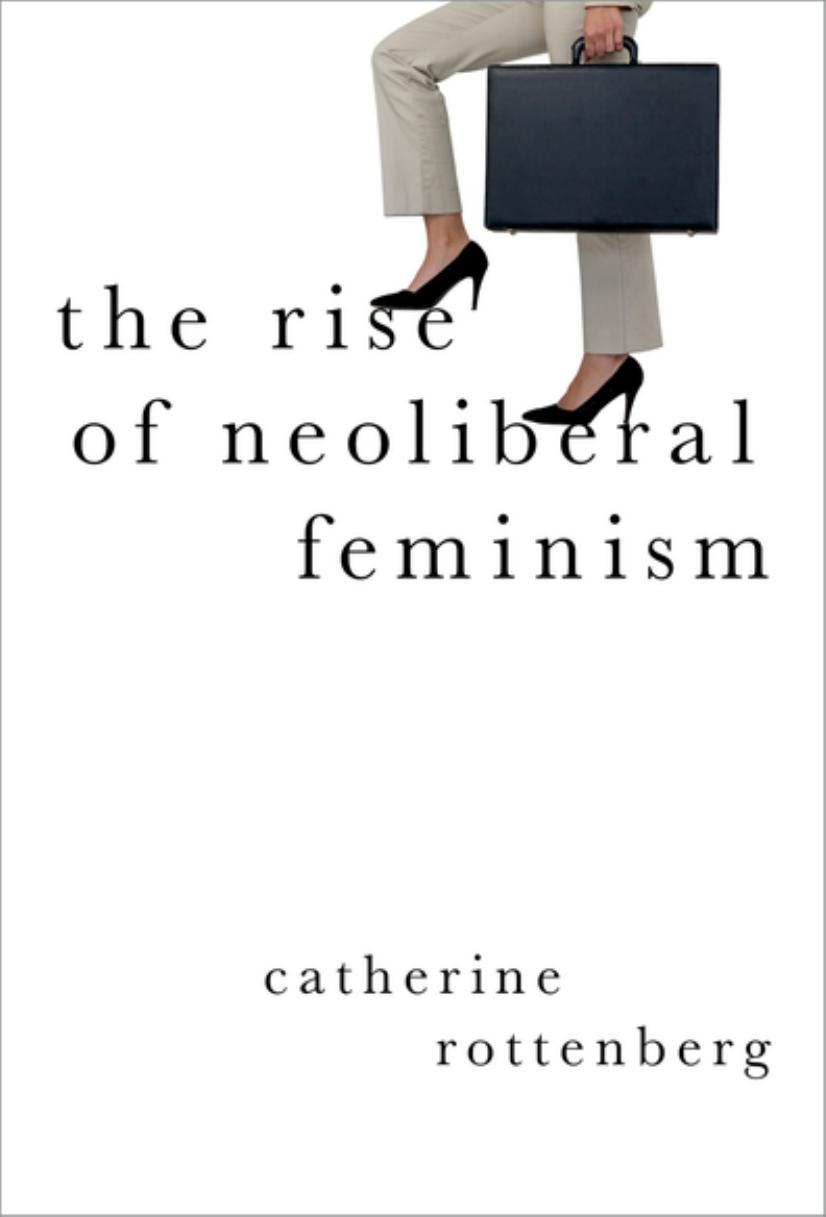 The Rise of Neoliberal Feminism by Catherine Rottenberg