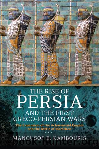The Rise of Persia and the First Greco-Persian Wars by Manousos E Kambouris;