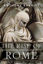 The Rise of Rome: The Making of the World's Greatest Empire by Anthony Everitt