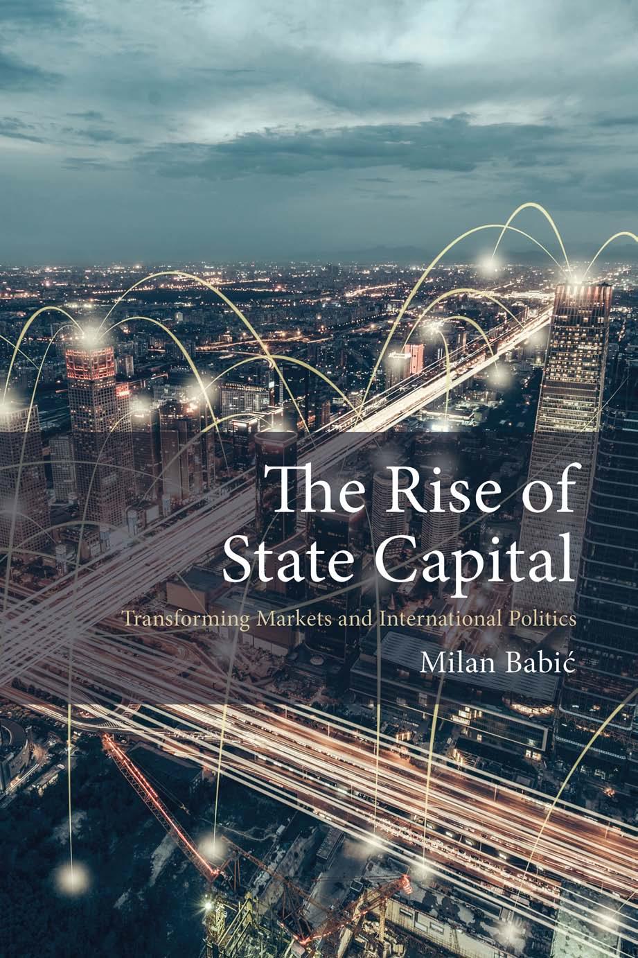 The Rise of State Capital: Transforming Markets and International Politics by Milan Babić
