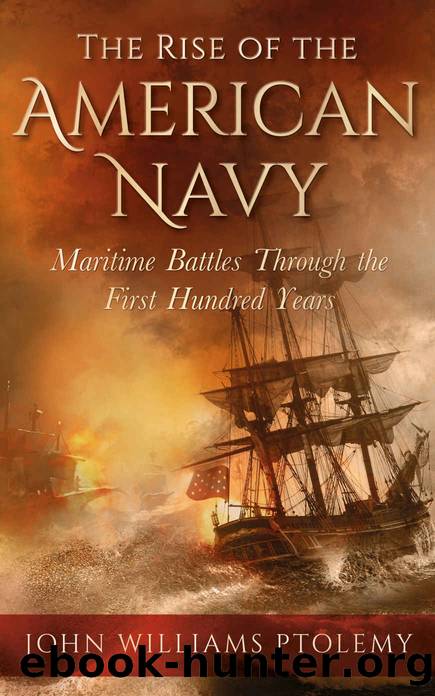 The Rise of the American Navy: Maritime Battles Through the First One Hundred Years by Ptolemy John
