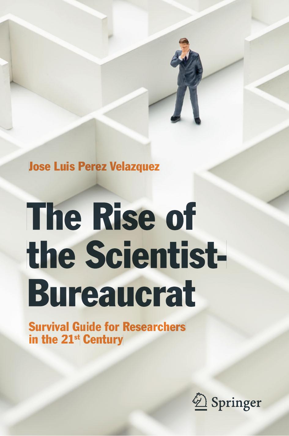 The Rise of the Scientist-Bureaucrat: Survival Guide for Researchers in the 21st Century by Jose Luis Perez Velazquez