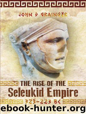 The Rise of the Seleukid Empire (323-223 BC): Seleukos I to Seleukos III by Grainger John D