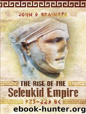 The Rise of the Seleukid Empire (323-223 BC): Seleukos I to Seleukos III by John D. Grainger