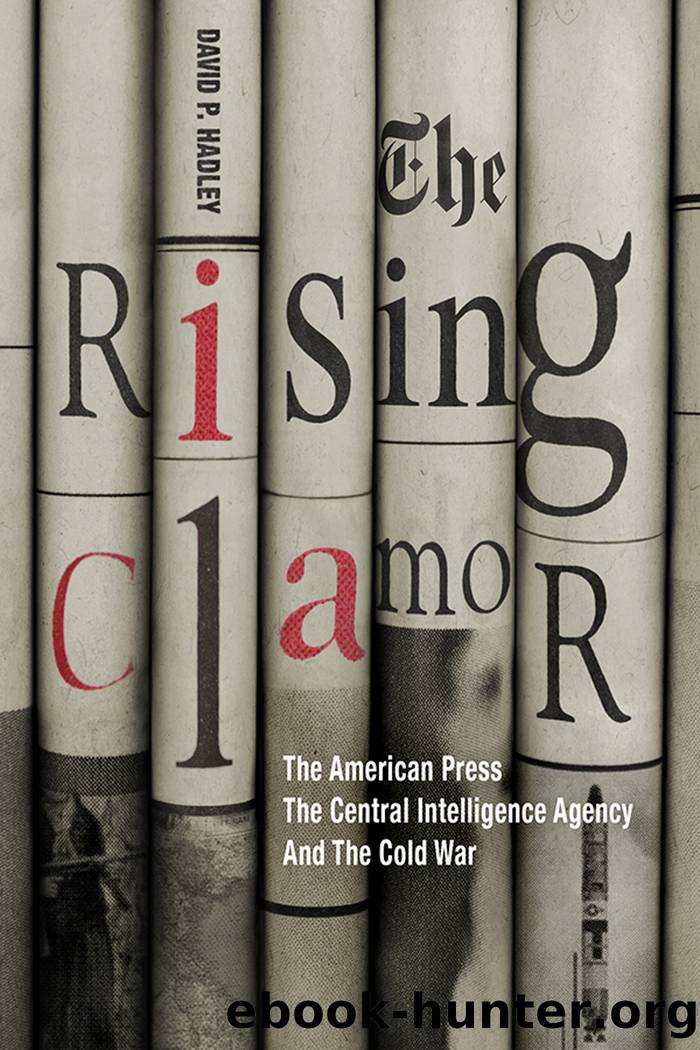 The Rising Clamor: The American Press, the Central Intelligence Agency, and the Cold War by David P. Hadley