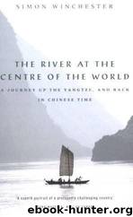 The River at the Centre of the World: A Journey Up the Yangtze, and Back in Chinese Time by Simon Winchester