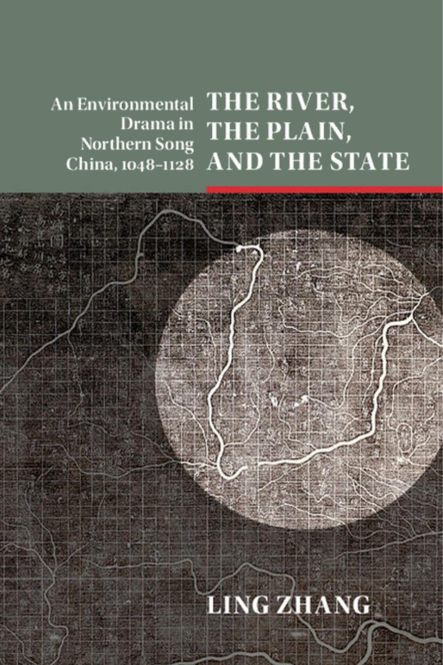 The River, the Plain, and the State: An Environmental Drama in Northern Song China, 1048-1128 by Ling Zhang