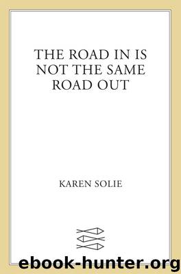 The Road In Is Not the Same Road Out by Karen Solie