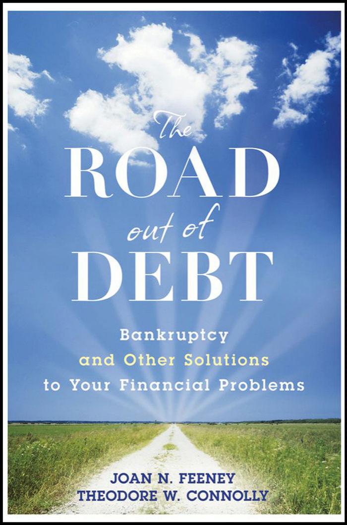 The Road Out of Debt: Bankruptcy and Other Solutions to Your Financial Problems by Joan N. Feeney Theodore W. Connolly