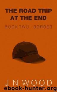 The Road Trip At The End (Book 2): Border by Wood J N