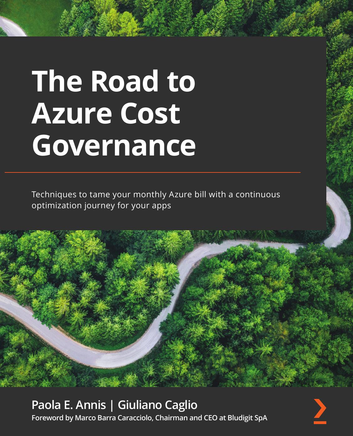 The Road to Azure Cost Governance: Techniques to tame your monthly Azure bill with a continuous optimization journey for your apps by Paola E. Annis Giuliano Caglio