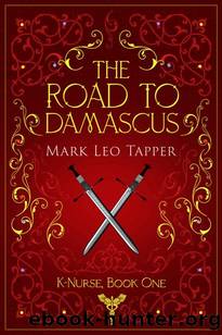 The Road to Damascus: K-Nurse Book One (K-Nurse, The Knight-Nurses of the Order of St. John 1) by Mark Leo Tapper